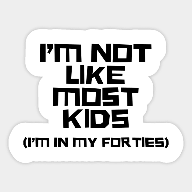 I'm Not Like Most Kids, I'm In My Forties Sticker by n23tees